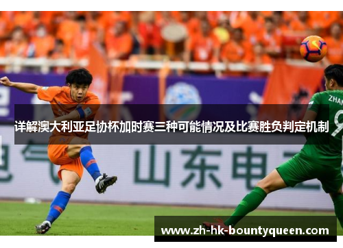 详解澳大利亚足协杯加时赛三种可能情况及比赛胜负判定机制