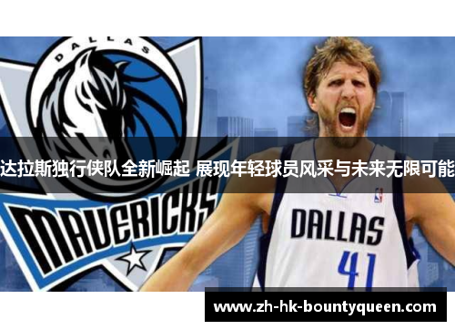 达拉斯独行侠队全新崛起 展现年轻球员风采与未来无限可能