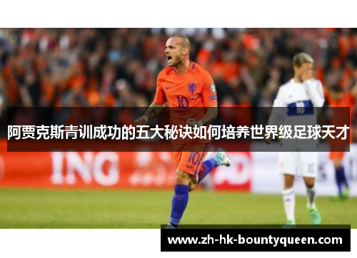 阿贾克斯青训成功的五大秘诀如何培养世界级足球天才