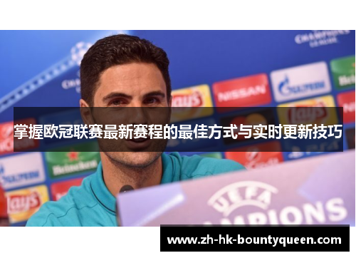 掌握欧冠联赛最新赛程的最佳方式与实时更新技巧 掌握欧冠联赛最新赛程的最佳方式与实时更新技巧