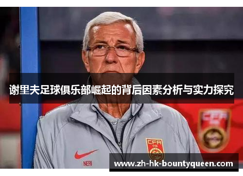 谢里夫足球俱乐部崛起的背后因素分析与实力探究