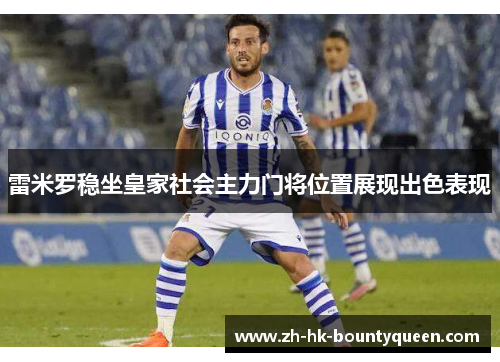 雷米罗稳坐皇家社会主力门将位置展现出色表现 雷米罗稳坐皇家社会主力门将位置展现出色表现