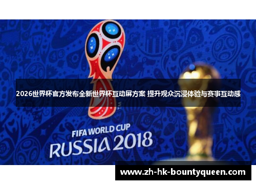 2026世界杯官方发布全新世界杯互动屏方案 提升观众沉浸体验与赛事互动感 2026世界杯官方发布全新世界杯互动屏方案 提升观众沉浸体验与赛事互动感